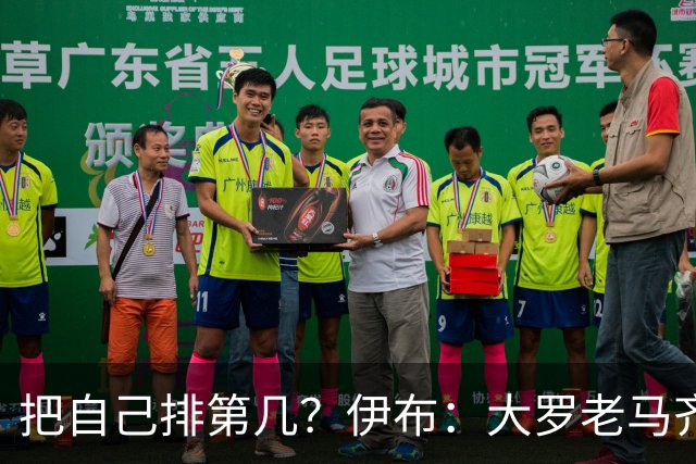 把自己排第几？伊布：大罗老马齐祖梅西范巴斯滕前5，我在另一档