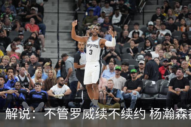 解说：不管罗威续不续约 杨瀚森都要用自己的表现博来上场时间